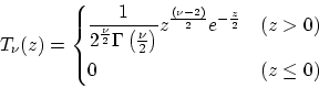 \begin{displaymath}T_{\nu}(z)=
\begin{cases}
\displaystyle
\frac{1}{2^{\frac{\nu...
...}}e^{-\frac{z}{2}}\hspace{5mm}&(z>0)\\
0&(z\leq 0)
\end{cases}\end{displaymath}