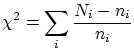 $\displaystyle \chi^{2}=\sum_{i}\frac{N_{i}-n_{i}}{n_{i}}$