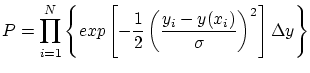 $\displaystyle P=\prod^{N}_{i=1}\left\{exp\left[-\frac{1}{2}\left(\frac{y_{i}-y(x_{i})}{\sigma}\right)^{2}\right]\Delta y\right\}$
