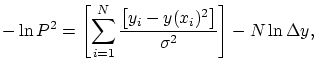 $\displaystyle -\ln P^{2}=\left[\sum^{N}_{i=1}\frac{\left[y_{i}-y(x_{i})^{2}\right]}{\sigma^{2}}\right]-N\ln\Delta y,$