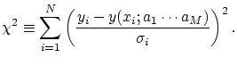 $\displaystyle \chi^{2}\equiv \sum^{N}_{i=1}\left(\frac{y_{i}-y(x_{i};a_{1}\cdots a_{M})}{\sigma_{i}}\right)^{2}.$