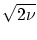 $ \sqrt{2\nu}$