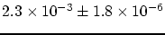 $ 2.3\times 10^{-3}\pm 1.8\times 10^{-6}$