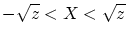 $\displaystyle -\sqrt{z}<X<\sqrt{z}$