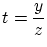 $ \displaystyle t=\frac{y}{z}$