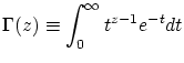 $\displaystyle \Gamma(z)\equiv\int^{\infty}_{0}t^{z-1}e^{-t}dt$