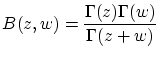 $\displaystyle B(z,w)=\frac{\Gamma(z)\Gamma(w)}{\Gamma(z+w)}$