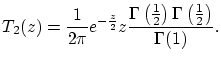 $\displaystyle T_{2}(z)=\frac{1}{2\pi}e^{-\frac{z}{2}}z\frac{\Gamma\left(\frac{1}{2}\right)\Gamma\left(\frac{1}{2}\right)}{\Gamma(1)}.$